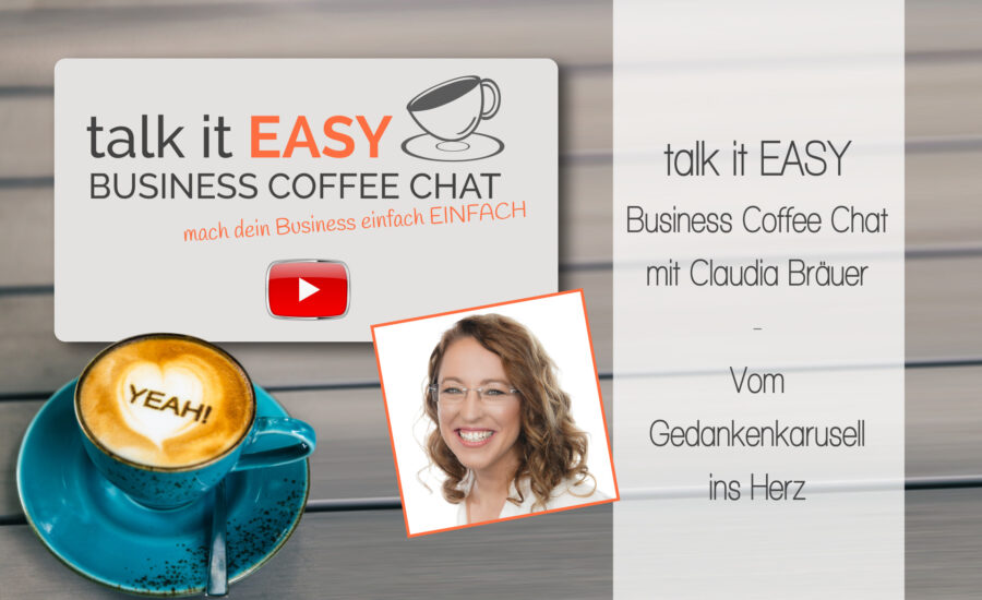 Vom Gedankenkarusell ins Herz - talk it EASY Business Coffee Chat mit Claudia Bräuer
