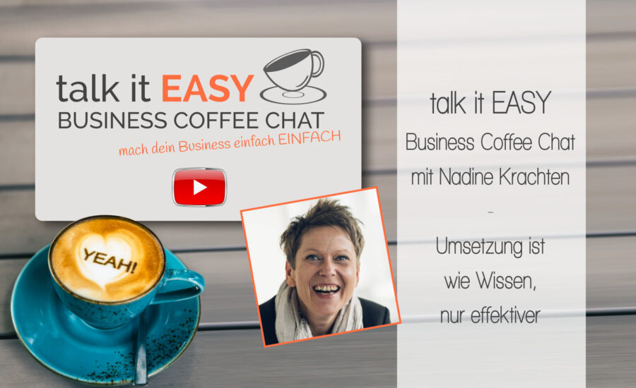 Umsetzung ist wie Wissen, nur effektiver - talk it EASY Business Coffee Chat mit Nadine Krachten