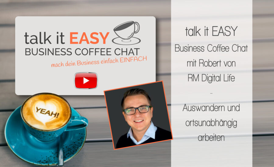 Auswandern und ortsunabhängig arbeiten - talk it EASY Business Coffee Chat mit Robert von RM Digital Life