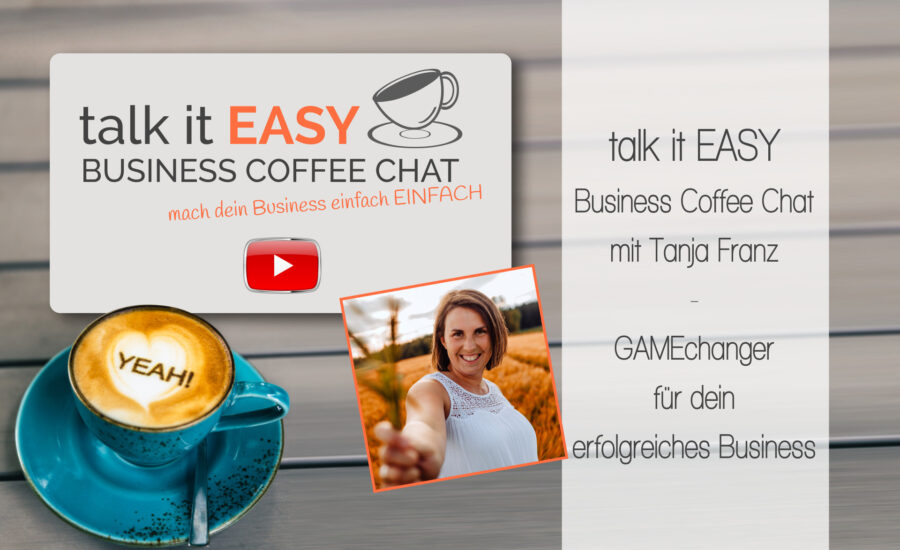 GAMEchanger für dein erfolgreiches Business - talk it EASY Business Coffee Chat mit Tanja Franz